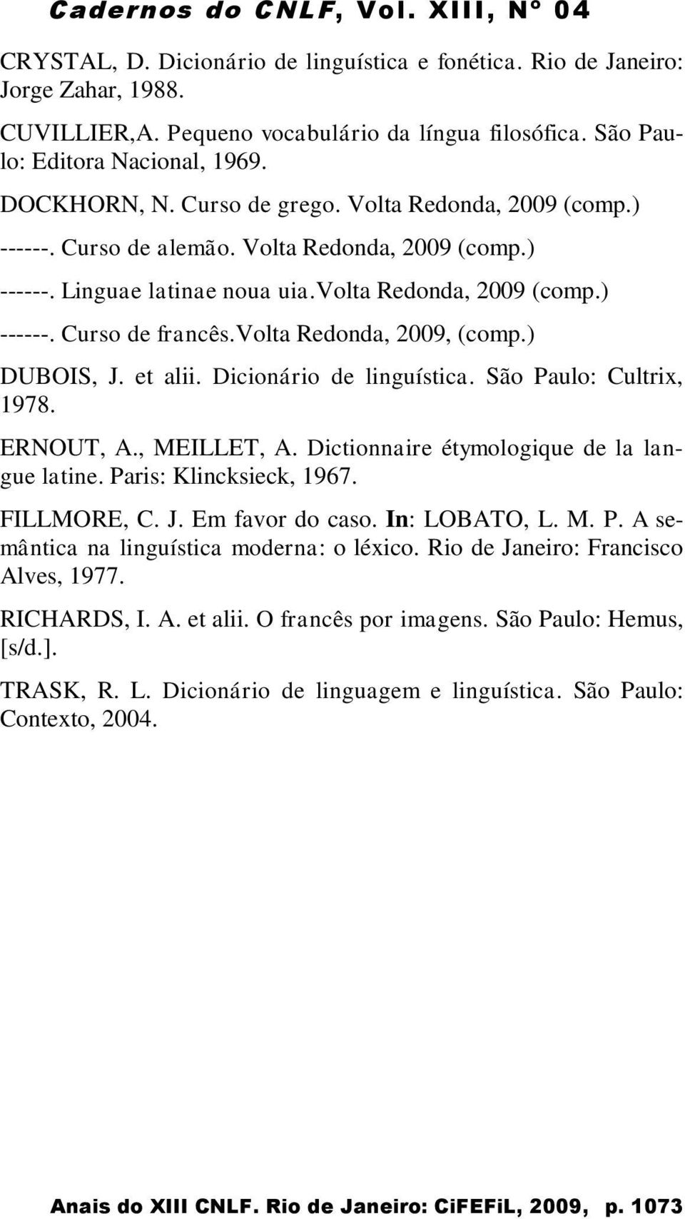 volta Redonda, 2009, (comp.) DUBOIS, J. et alii. Dicionário de linguística. São Paulo: Cultrix, 1978. ERNOUT, A., MEILLET, A. Dictionnaire étymologique de la langue latine. Paris: Klincksieck, 1967.