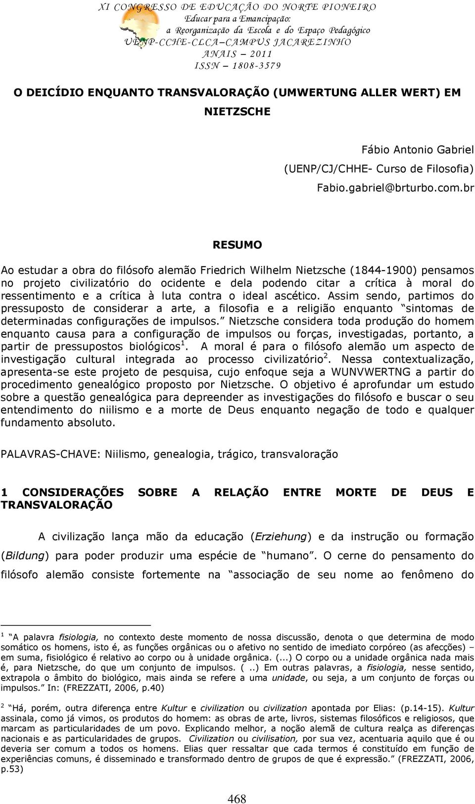 crítica à luta contra o ideal ascético. Assim sendo, partimos do pressuposto de considerar a arte, a filosofia e a religião enquanto sintomas de determinadas configurações de impulsos.