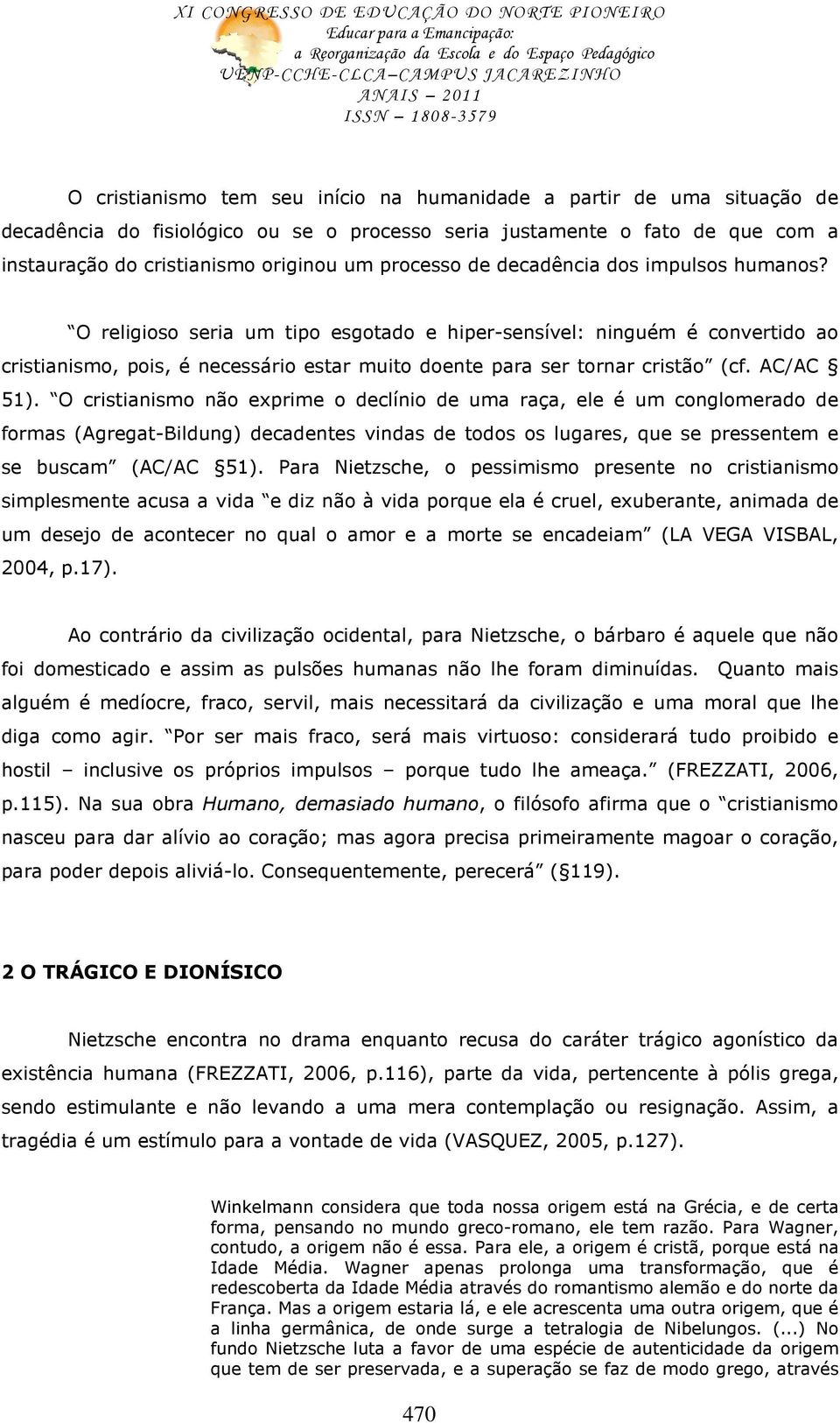 O religioso seria um tipo esgotado e hiper-sensível: ninguém é convertido ao cristianismo, pois, é necessário estar muito doente para ser tornar cristão (cf. AC/AC 51).