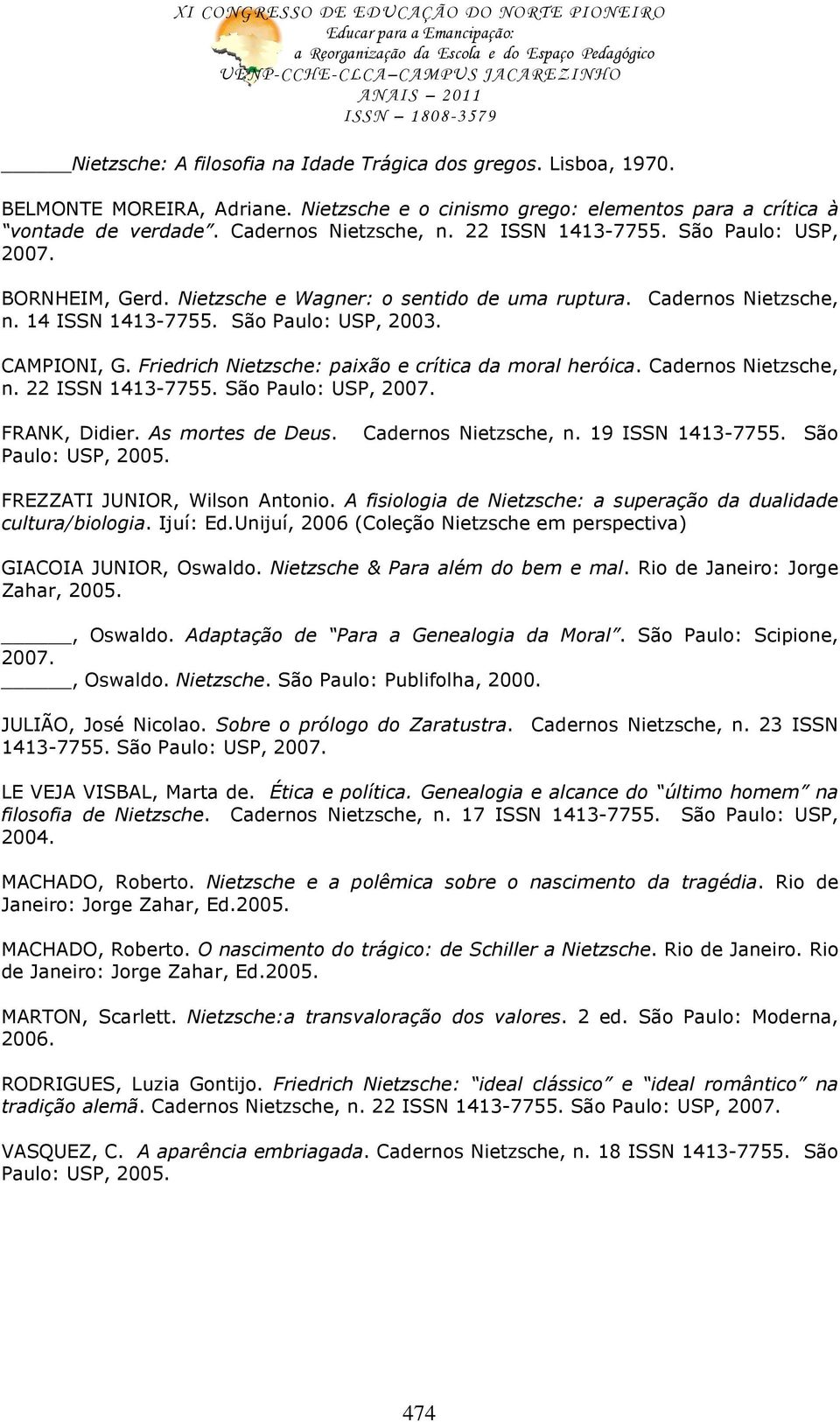 Friedrich Nietzsche: paixão e crítica da moral heróica. Cadernos Nietzsche, n. 22 ISSN 1413-7755. São Paulo: USP, 2007. FRANK, Didier. As mortes de Deus. Paulo: USP, 2005. Cadernos Nietzsche, n. 19 ISSN 1413-7755.