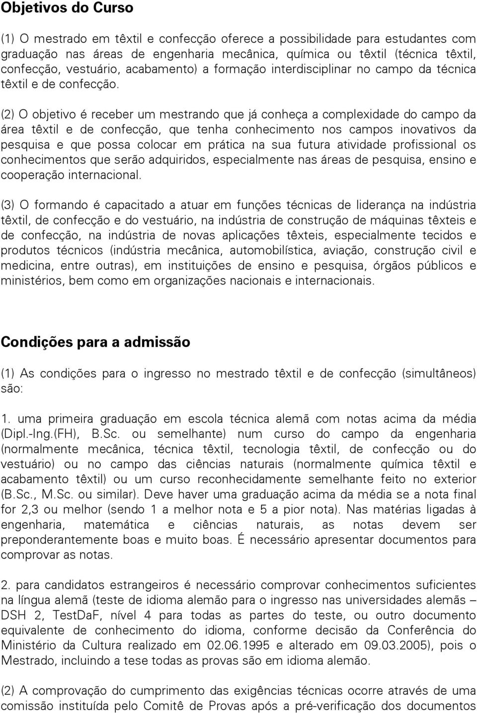 (2) O objetivo é receber um mestrando que já conheça a complexidade do campo da área têxtil e de confecção, que tenha conhecimento nos campos inovativos da pesquisa e que possa colocar em prática na