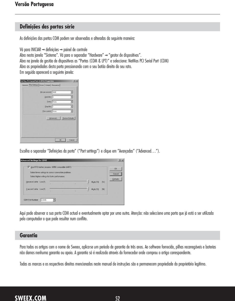 Abra na janela de gestão de dispositivos as Portas (COM & LPT) e seleccione: NetMos PCI Serial Port (COM) Abra as propriedades desta porta pressionando com o seu botão direito do seu rato.