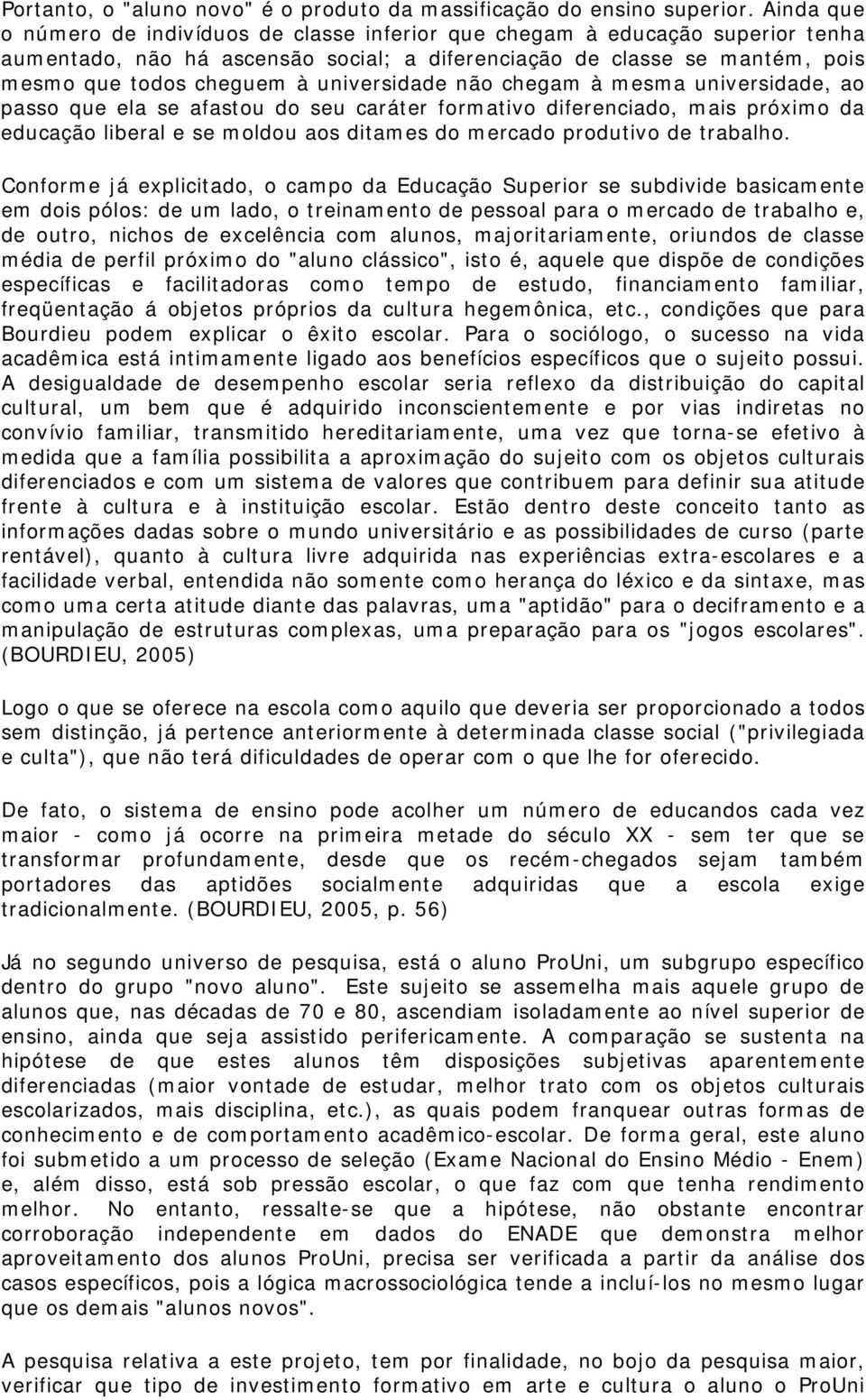 universidade não chegam à mesma universidade, ao passo que ela se afastou do seu caráter formativo diferenciado, mais próximo da educação liberal e se moldou aos ditames do mercado produtivo de