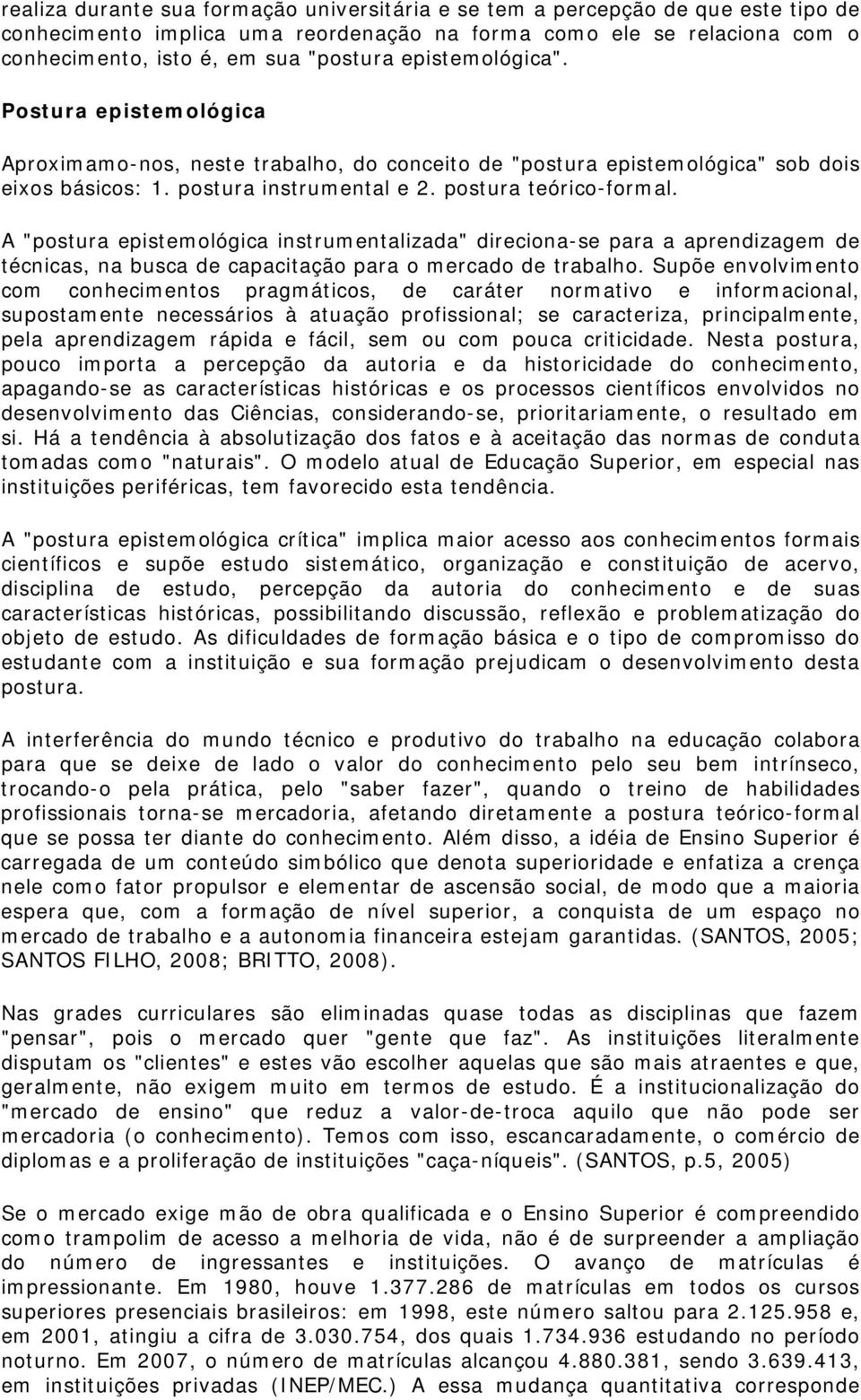 A "postura epistemológica instrumentalizada" direciona-se para a aprendizagem de técnicas, na busca de capacitação para o mercado de trabalho.