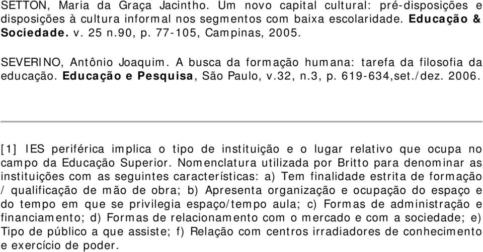 [1] IES periférica implica o tipo de instituição e o lugar relativo que ocupa no campo da Educação Superior.