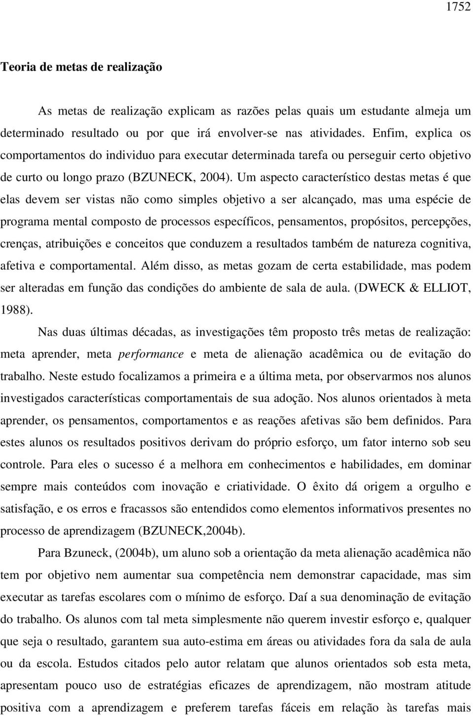 Um aspecto característico destas metas é que elas devem ser vistas não como simples objetivo a ser alcançado, mas uma espécie de programa mental composto de processos específicos, pensamentos,