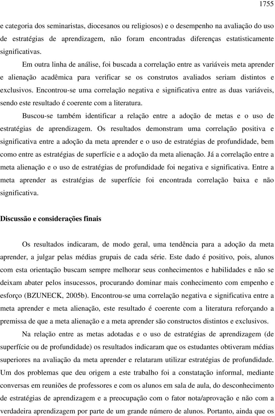 Encontrou-se uma correlação negativa e significativa entre as duas variáveis, sendo este resultado é coerente com a literatura.