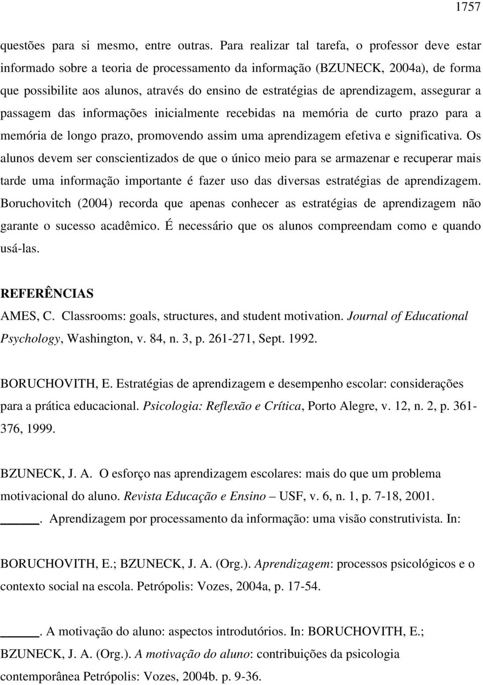 aprendizagem, assegurar a passagem das informações inicialmente recebidas na memória de curto prazo para a memória de longo prazo, promovendo assim uma aprendizagem efetiva e significativa.