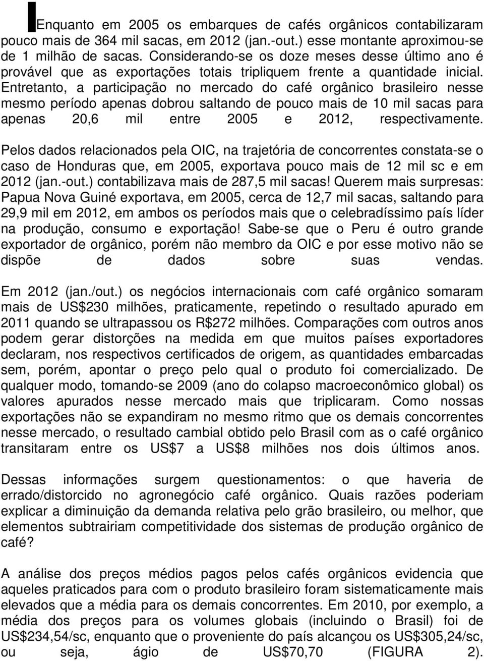 Entretanto, a participação no mercado do café orgânico brasileiro nesse mesmo período apenas dobrou saltando de pouco mais de 10 mil sacas para apenas 20,6 mil entre 2005 e 2012, respectivamente.