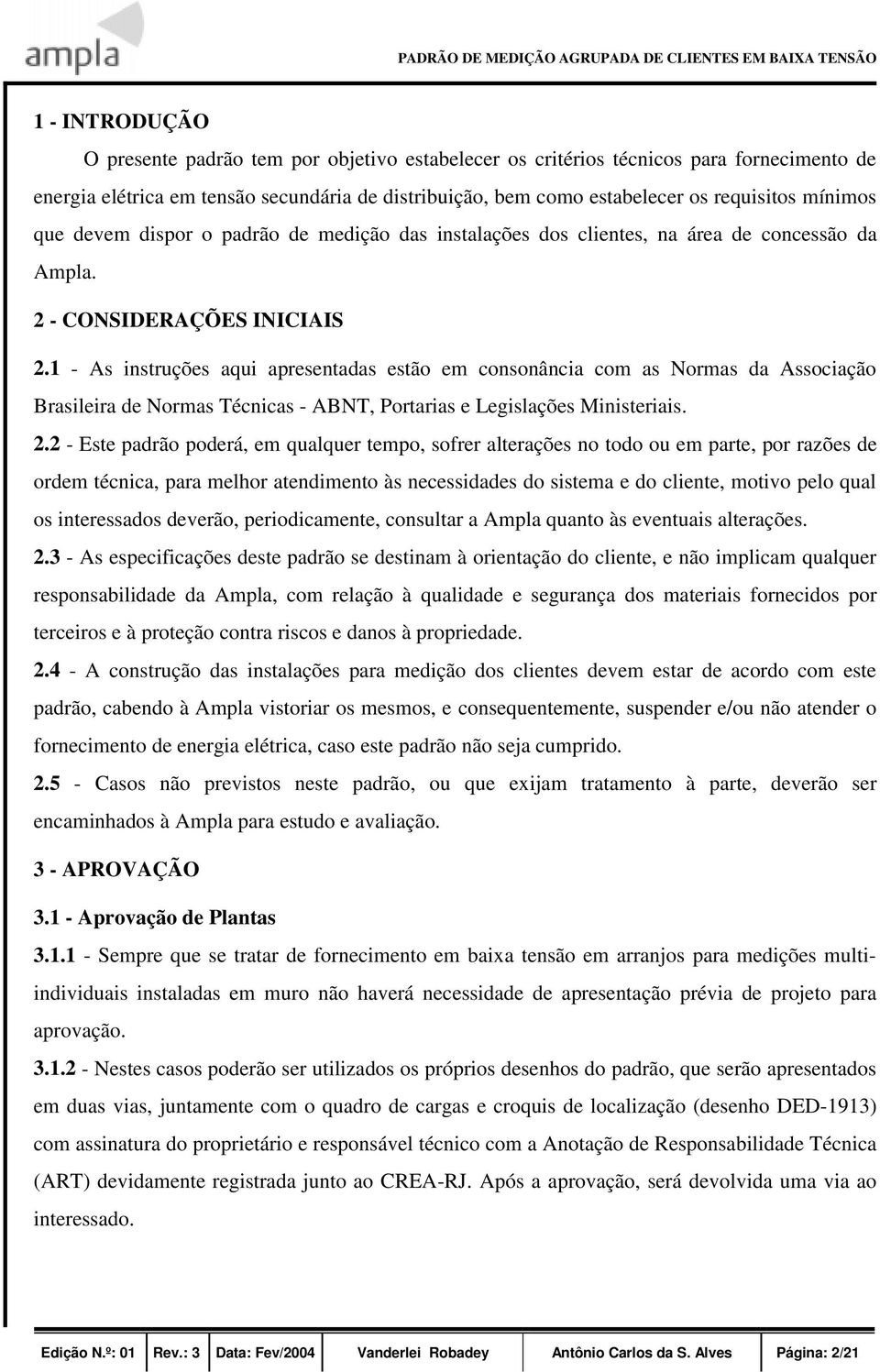 1 - As instruções aqui apresentadas estão em consonância com as Normas da Associação Brasileira de Normas Técnicas - ABNT, Portarias e Legislações Ministeriais. 2.