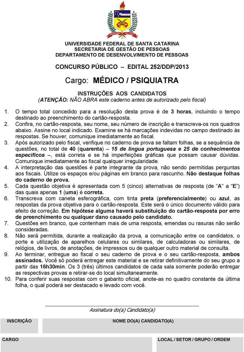 O tempo total concedido para a resolução desta prova é de 3 horas, incluindo o tempo destinado ao preenchimento do cartão-resposta. 2.