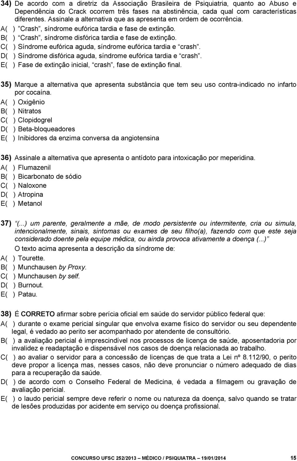 C( ) Síndrome eufórica aguda, síndrome eufórica tardia e crash. D( ) Síndrome disfórica aguda, síndrome eufórica tardia e crash. E( ) Fase de extinção inicial, crash, fase de extinção final.