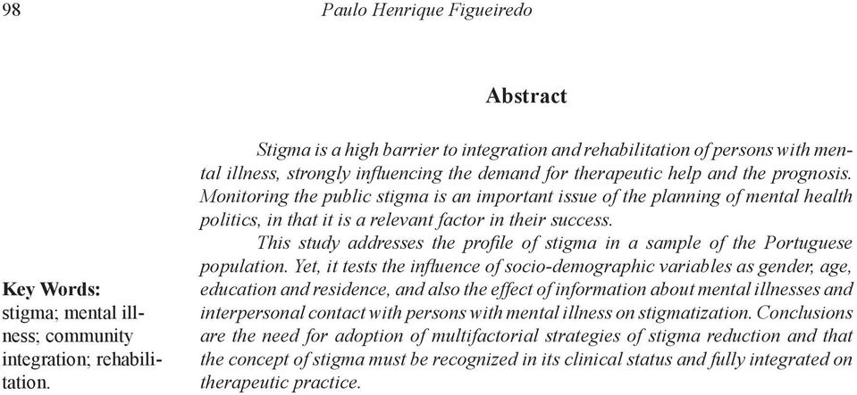 Monitoring the public stigma is an important issue of the planning of mental health politics, in that it is a relevant factor in their success.