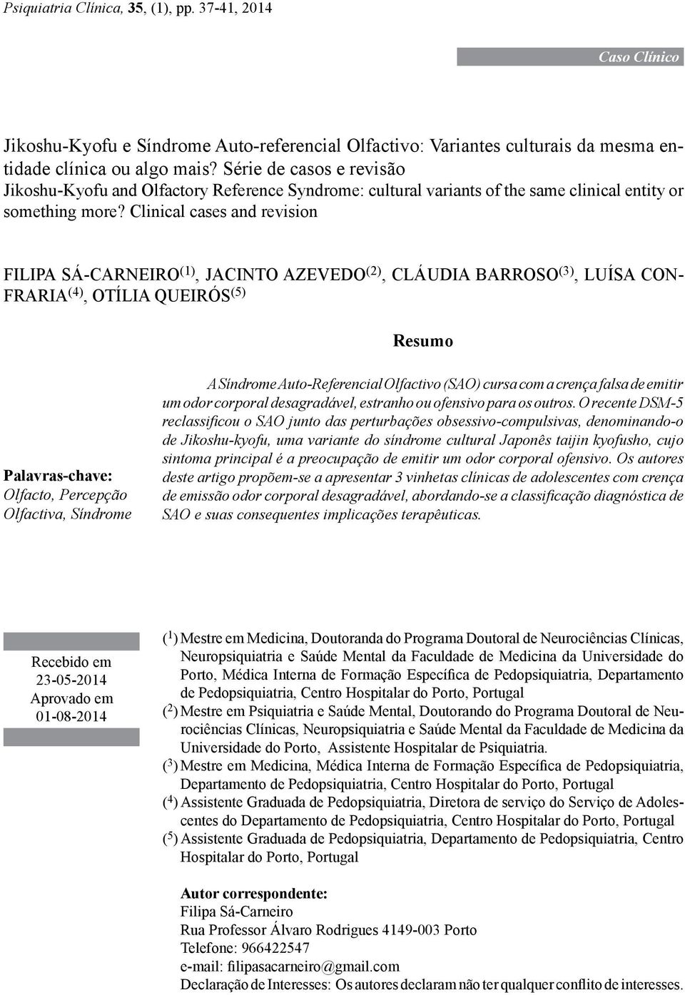 Clinical cases and revision Filipa Sá-Carneiro (1), Jacinto Azevedo (2), Cláudia Barroso (3), Luísa Confraria (4), Otília Queirós (5) Olfacto, Percepção Olfactiva, Síndrome A Síndrome