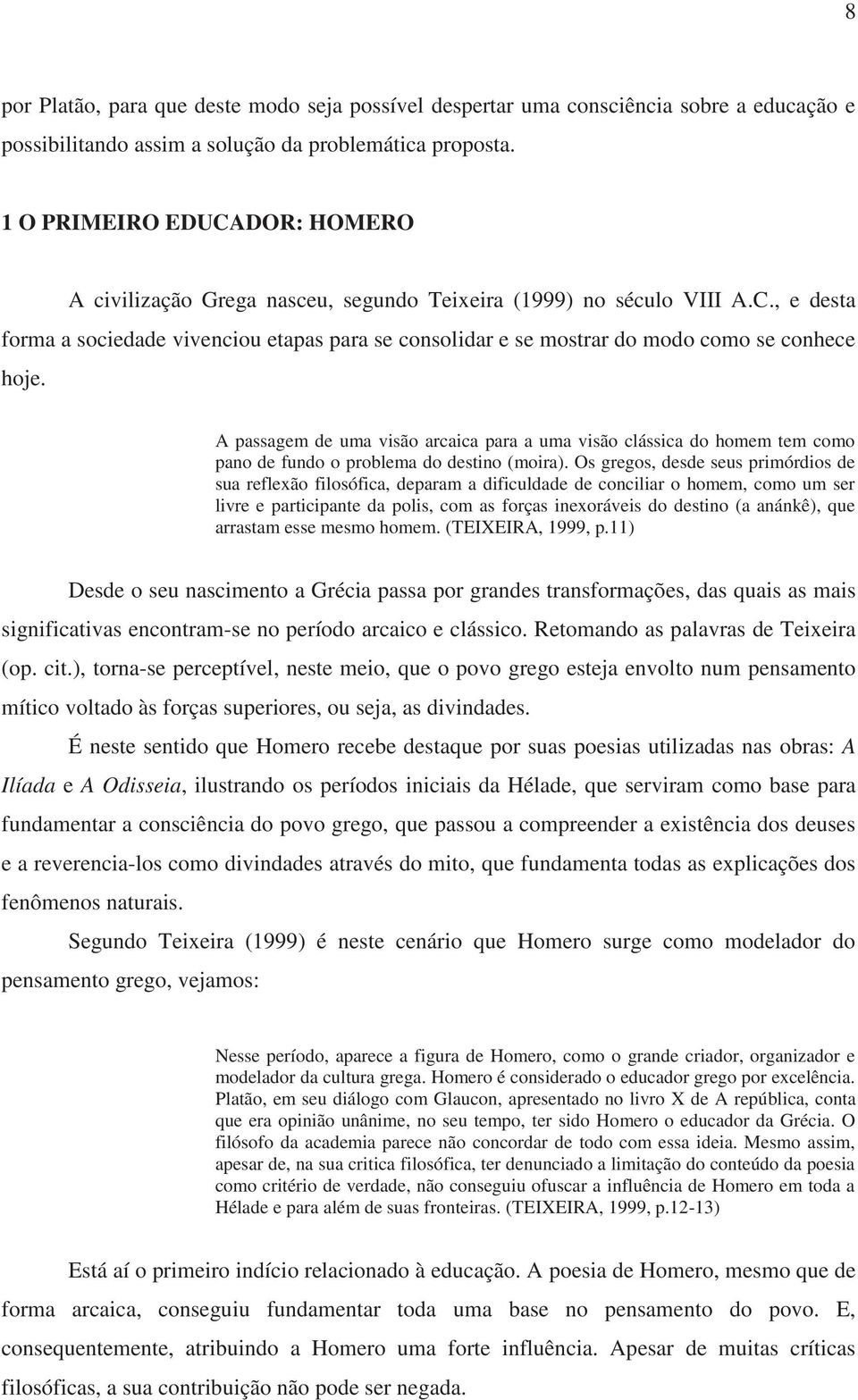 A passagem de uma visão arcaica para a uma visão clássica do homem tem como pano de fundo o problema do destino (moira).