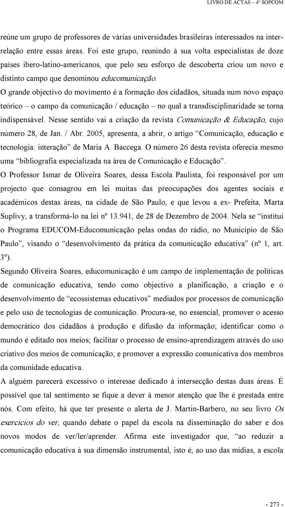 O grande objectivo do movimento é a formação dos cidadãos, situada num novo espaço teórico o campo da comunicação / educação no qual a transdisciplinaridade se torna indispensável.