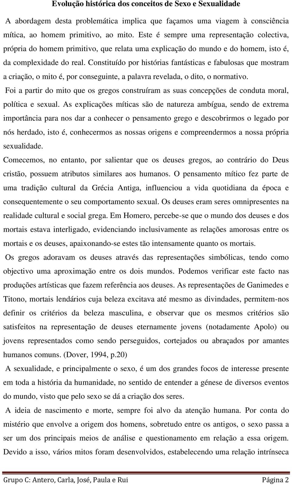 Constituído por histórias fantásticas e fabulosas que mostram a criação, o mito é, por conseguinte, a palavra revelada, o dito, o normativo.