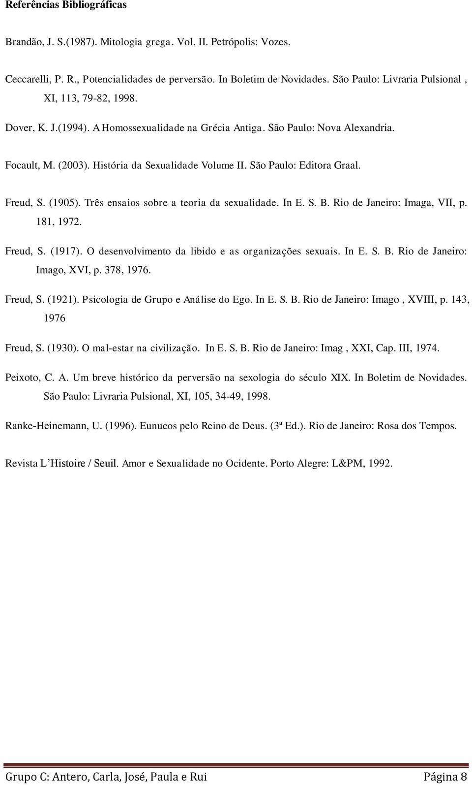 São Paulo: Editora Graal. Freud, S. (1905). Três ensaios sobre a teoria da sexualidade. In E. S. B. Rio de Janeiro: Imaga, VII, p. 181, 1972. Freud, S. (1917).