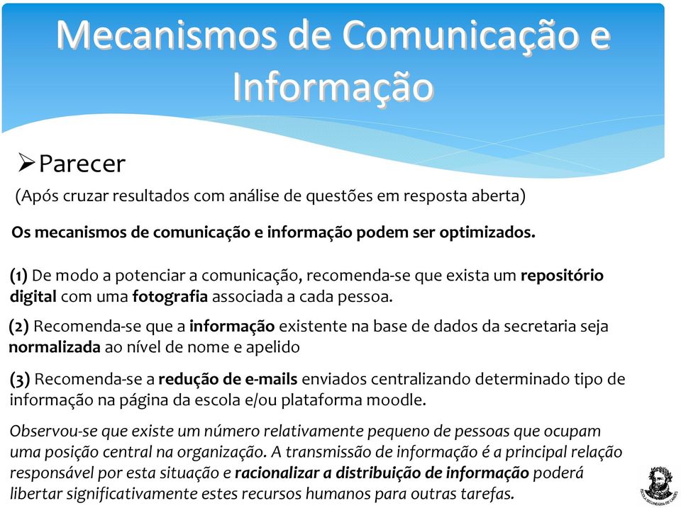 (2) Recomenda-se que a informaçãoexistente na base de dados da secretaria seja normalizadaao nível de nome e apelido (3) Recomenda-se a redução de e-mails enviados centralizando determinado tipo de