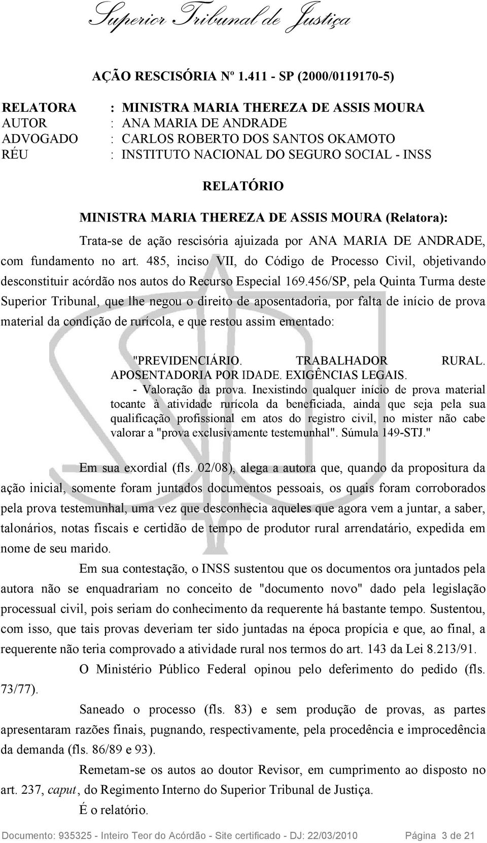 RELATÓRIO MINISTRA MARIA THEREZA DE ASSIS MOURA (Relatora): Trata-se de ação rescisória ajuizada por ANA MARIA DE ANDRADE, com fundamento no art.