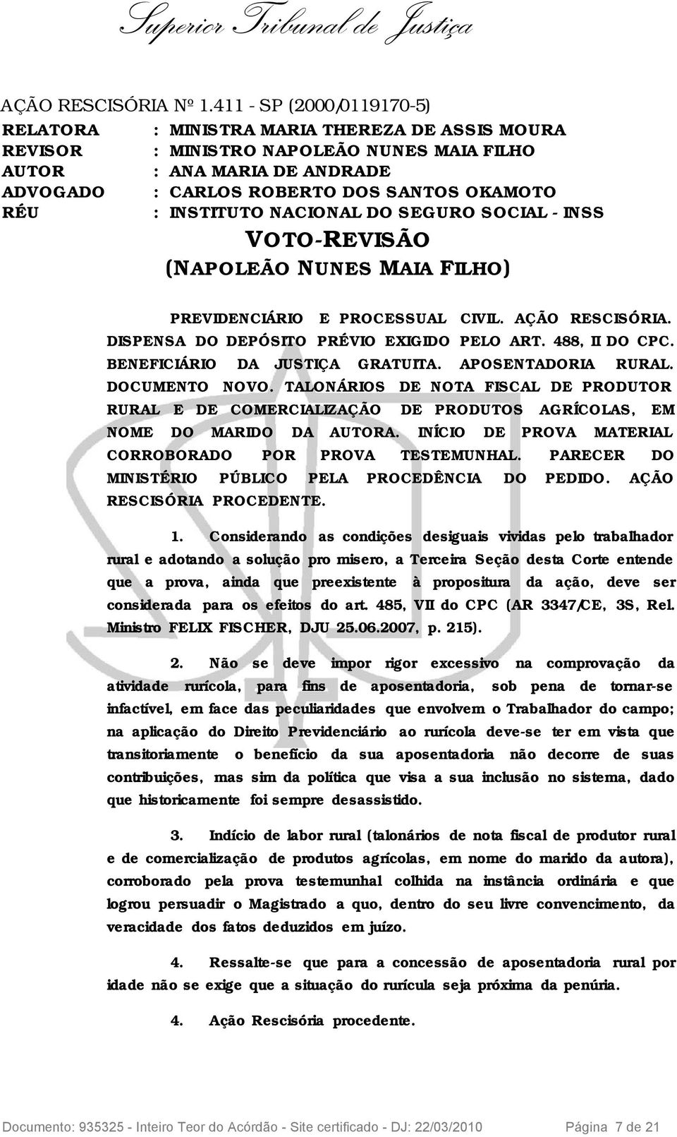 INSTITUTO NACIONAL DO SEGURO SOCIAL - INSS VOTO-REVISÃO (NAPOLEÃO NUNES MAIA FILHO) PREVIDENCIÁRIO E PROCESSUAL CIVIL. AÇÃO RESCISÓRIA. DISPENSA DO DEPÓSITO PRÉVIO EXIGIDO PELO ART. 488, II DO CPC.