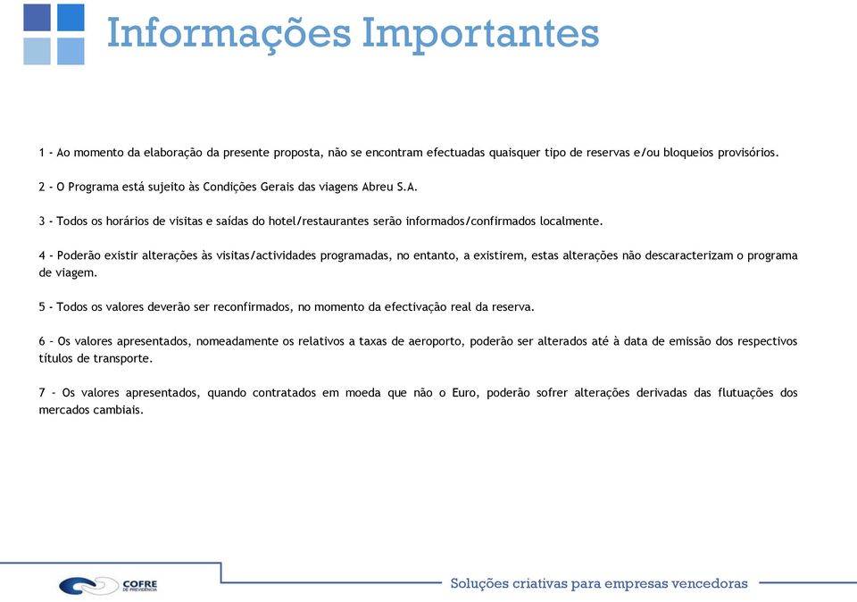 4 - Poderão existir alterações às visitas/actividades programadas, no entanto, a existirem, estas alterações não descaracterizam o programa de viagem.