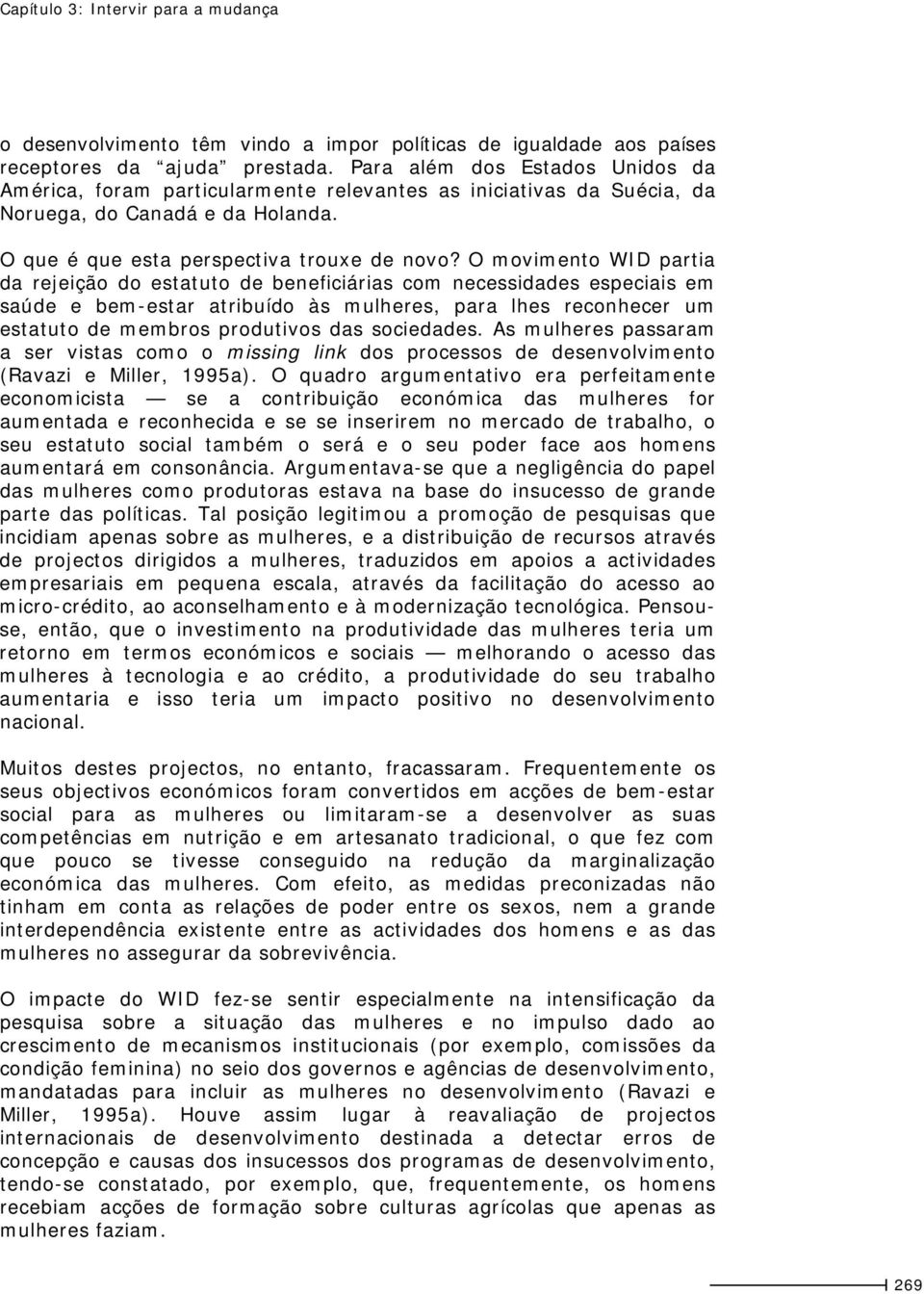 O movimento WID partia da rejeição do estatuto de beneficiárias com necessidades especiais em saúde e bem-estar atribuído às mulheres, para lhes reconhecer um estatuto de membros produtivos das