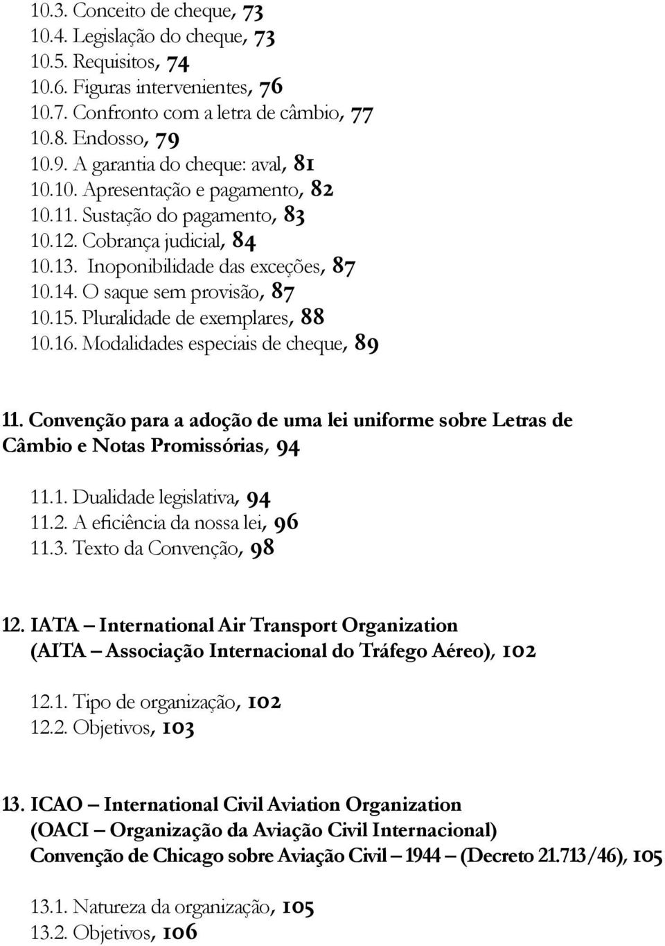 O saque sem provisão, 87 10.15. Pluralidade de exemplares, 88 10.16. Modalidades especiais de cheque, 89 11.