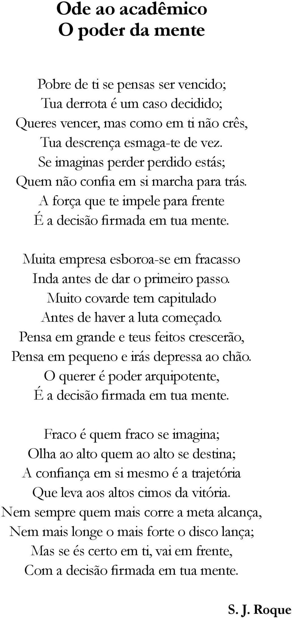 Muita empresa esboroa-se em fracasso Inda antes de dar o primeiro passo. Muito covarde tem capitulado Antes de haver a luta começado.