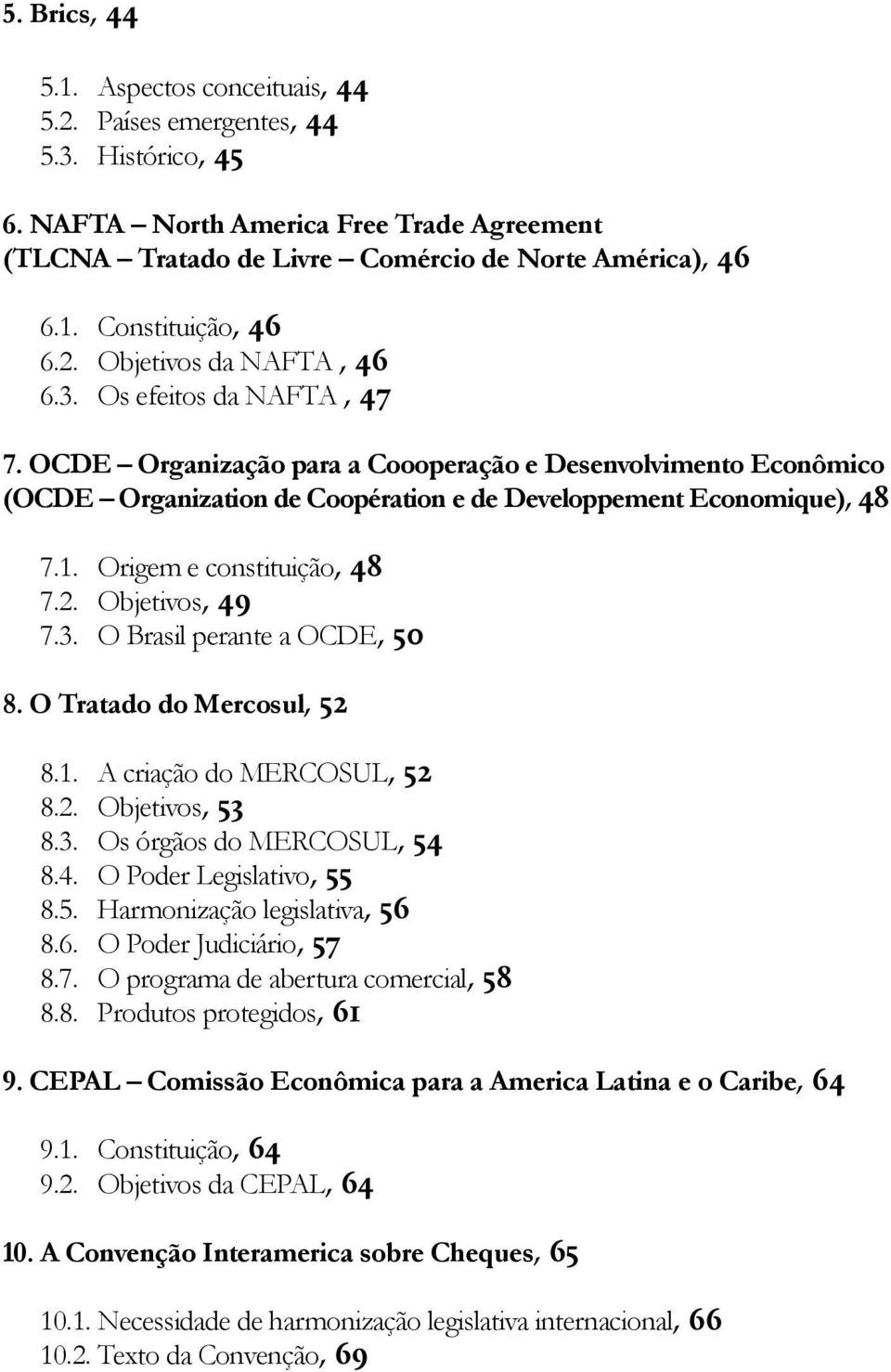 Origem e constituição, 48 7.2. Objetivos, 49 7.3. O Brasil perante a OCDE, 50 8. O Tratado do Mercosul, 52 8.1. A criação do MERCOSUL, 52 8.2. Objetivos, 53 8.3. Os órgãos do MERCOSUL, 54 8.4. O Poder Legislativo, 55 8.