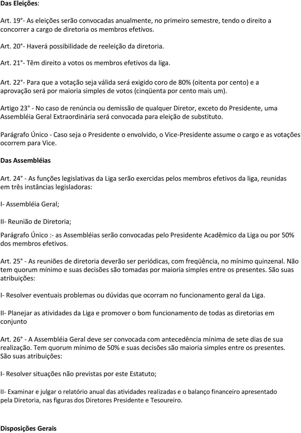 22 - Para que a votação seja válida será exigido coro de 80% (oitenta por cento) e a aprovação será por maioria simples de votos (cinqüenta por cento mais um).