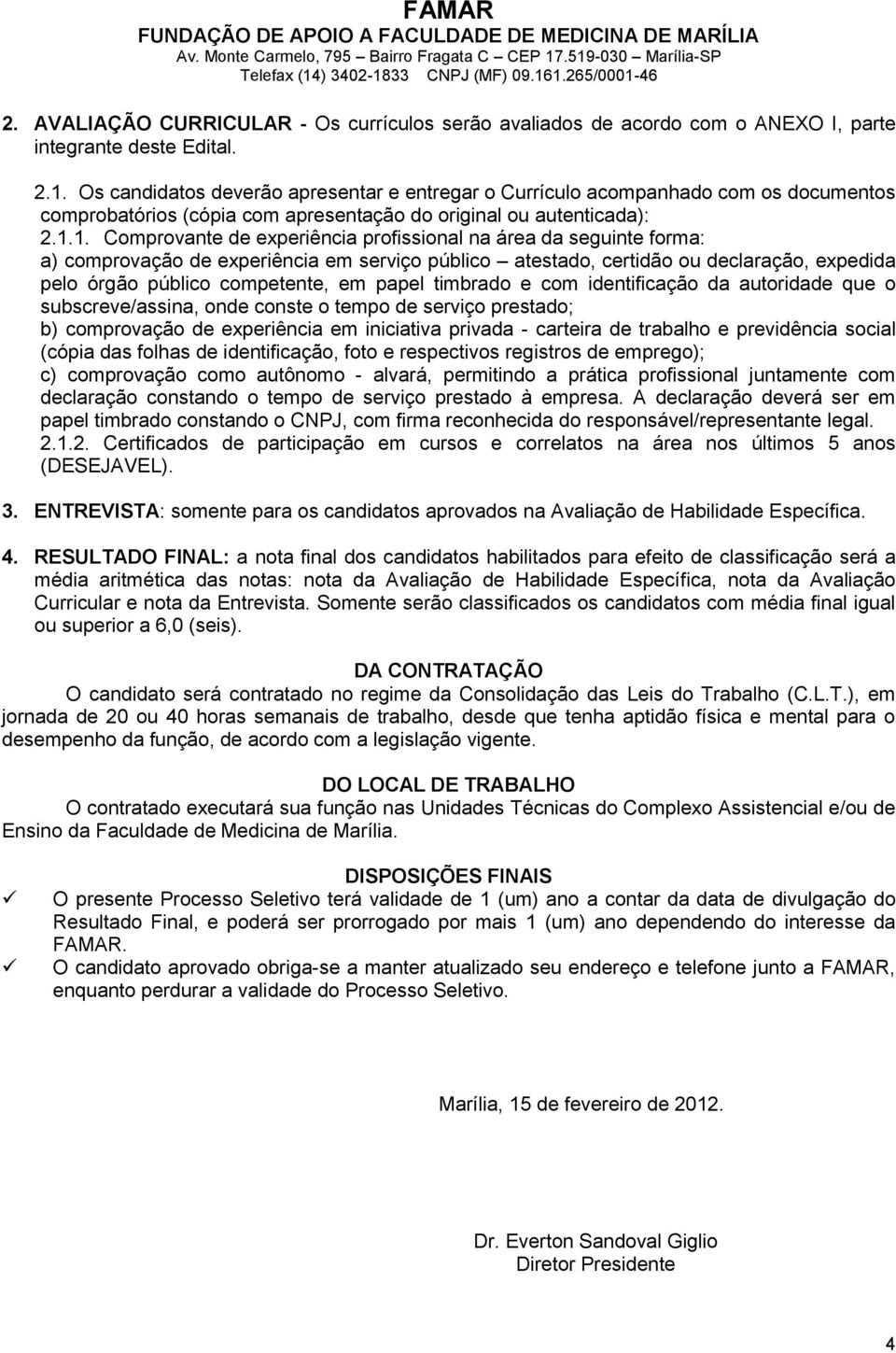 1. Comprovante de experiência profissional na área da seguinte forma: a) comprovação de experiência em serviço público atestado, certidão ou declaração, expedida pelo órgão público competente, em