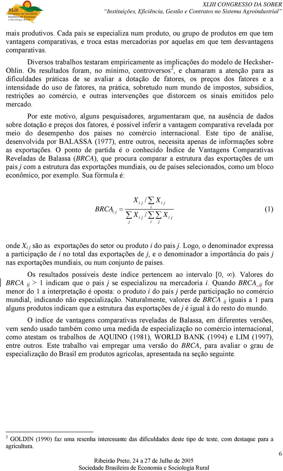 Os resultados foram, no mínimo, controversos 2, e chamaram a atenção para as dificuldades práticas de se avaliar a dotação de fatores, os preços dos fatores e a intensidade do uso de fatores, na