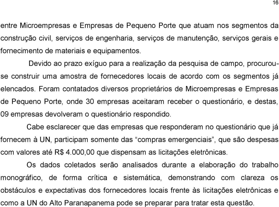 Form conttdos diversos proprietários de Microempress e Empress de Pequeno Porte, onde 30 empress ceitrm receber o questionário, e dests, 09 empress devolverm o questionário respondido.