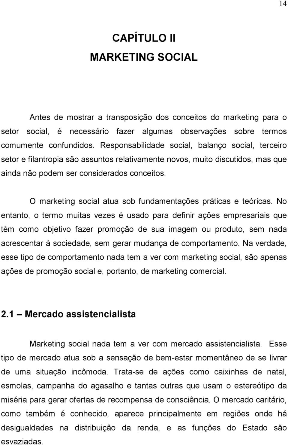 O marketing social atua sob fundamentações práticas e teóricas.