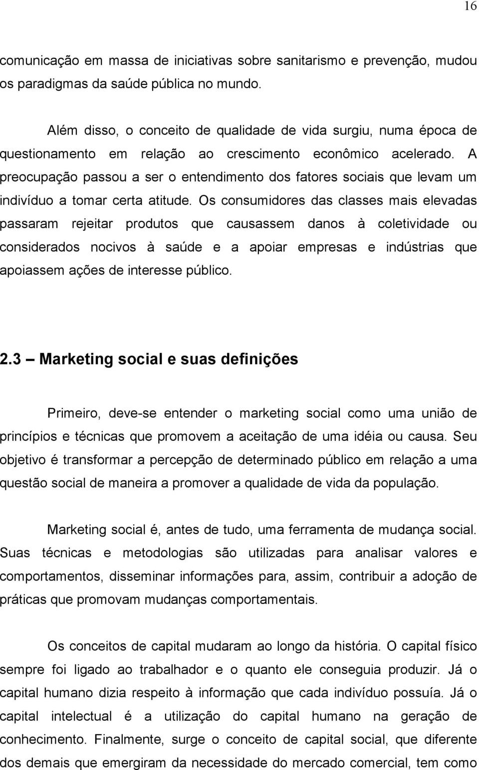 A preocupação passou a ser o entendimento dos fatores sociais que levam um indivíduo a tomar certa atitude.