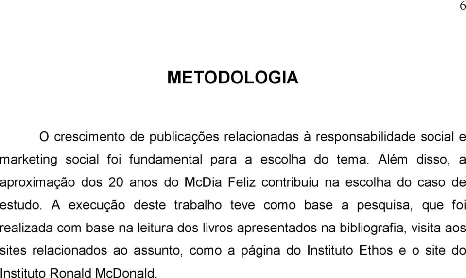 A execução deste trabalho teve como base a pesquisa, que foi realizada com base na leitura dos livros apresentados na