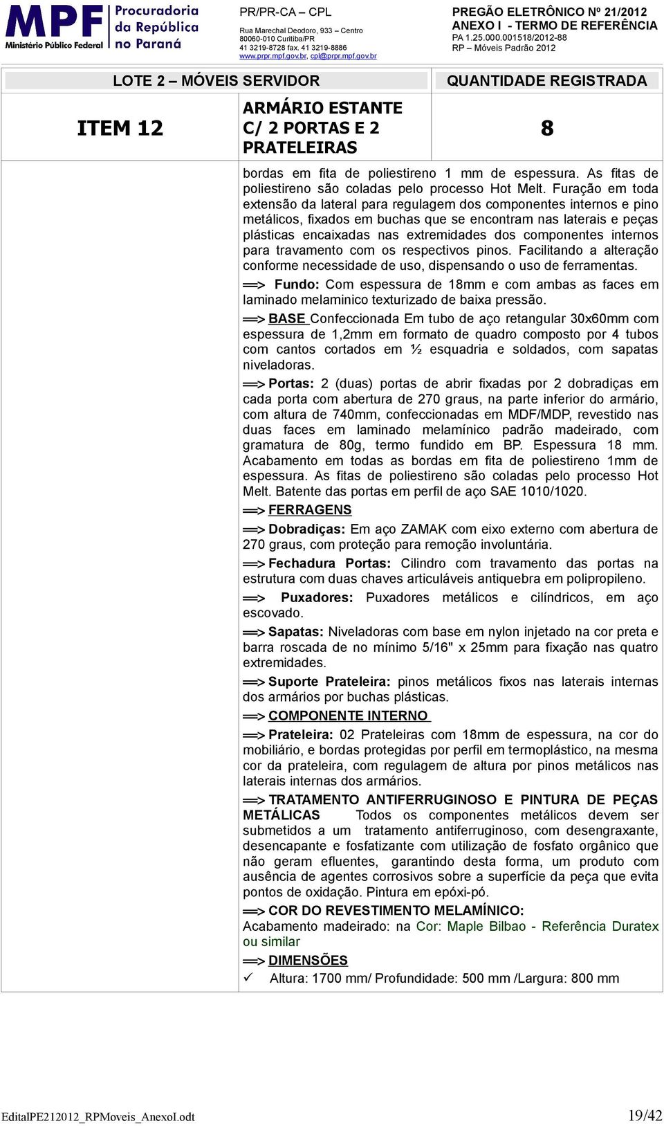 componentes internos para travamento com os respectivos pinos. Facilitando a alteração conforme necessidade de uso, dispensando o uso de ferramentas.