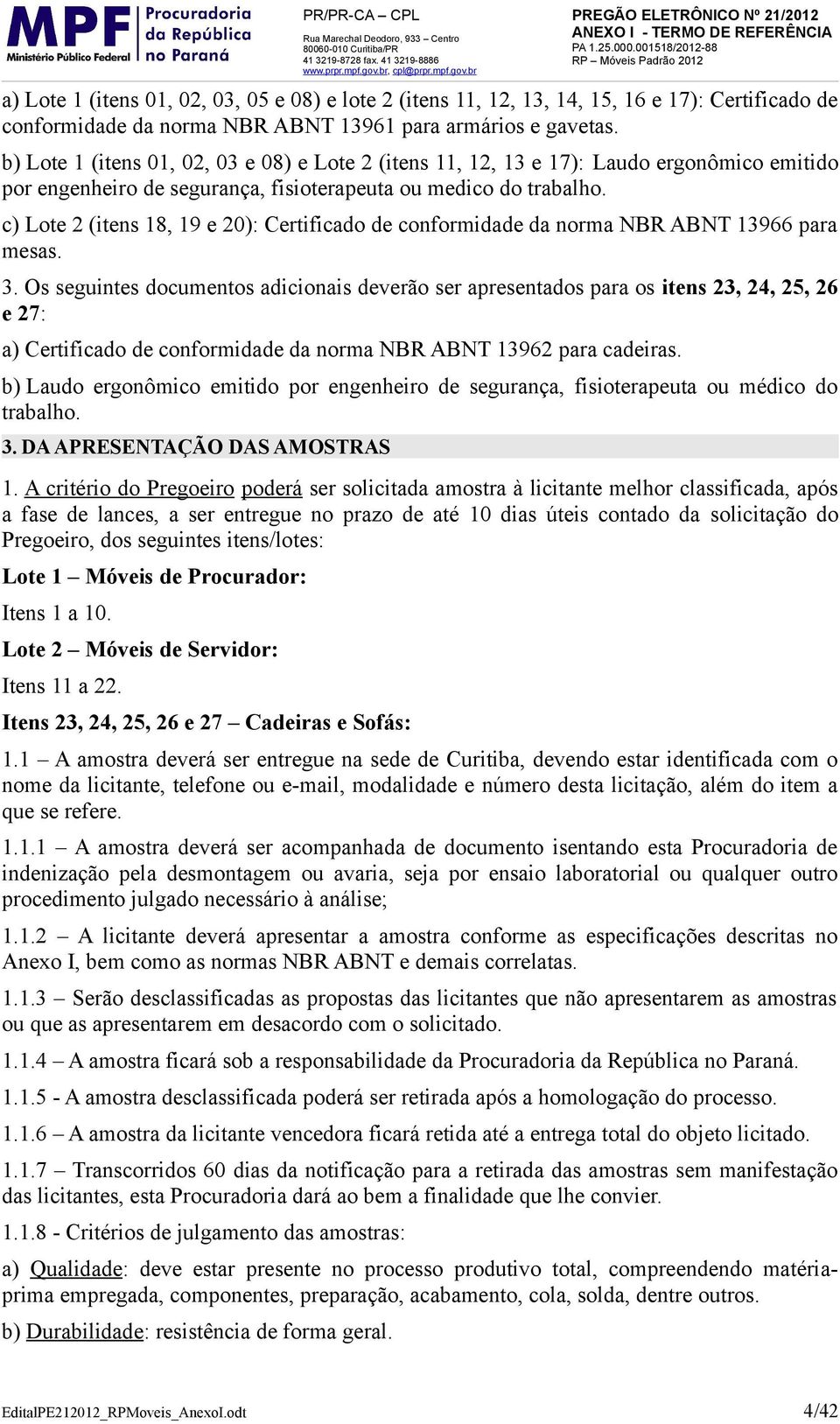 c) Lote 2 (itens 18, 19 e 20): Certificado de conformidade da norma NBR ABNT 13966 para mesas. 3.
