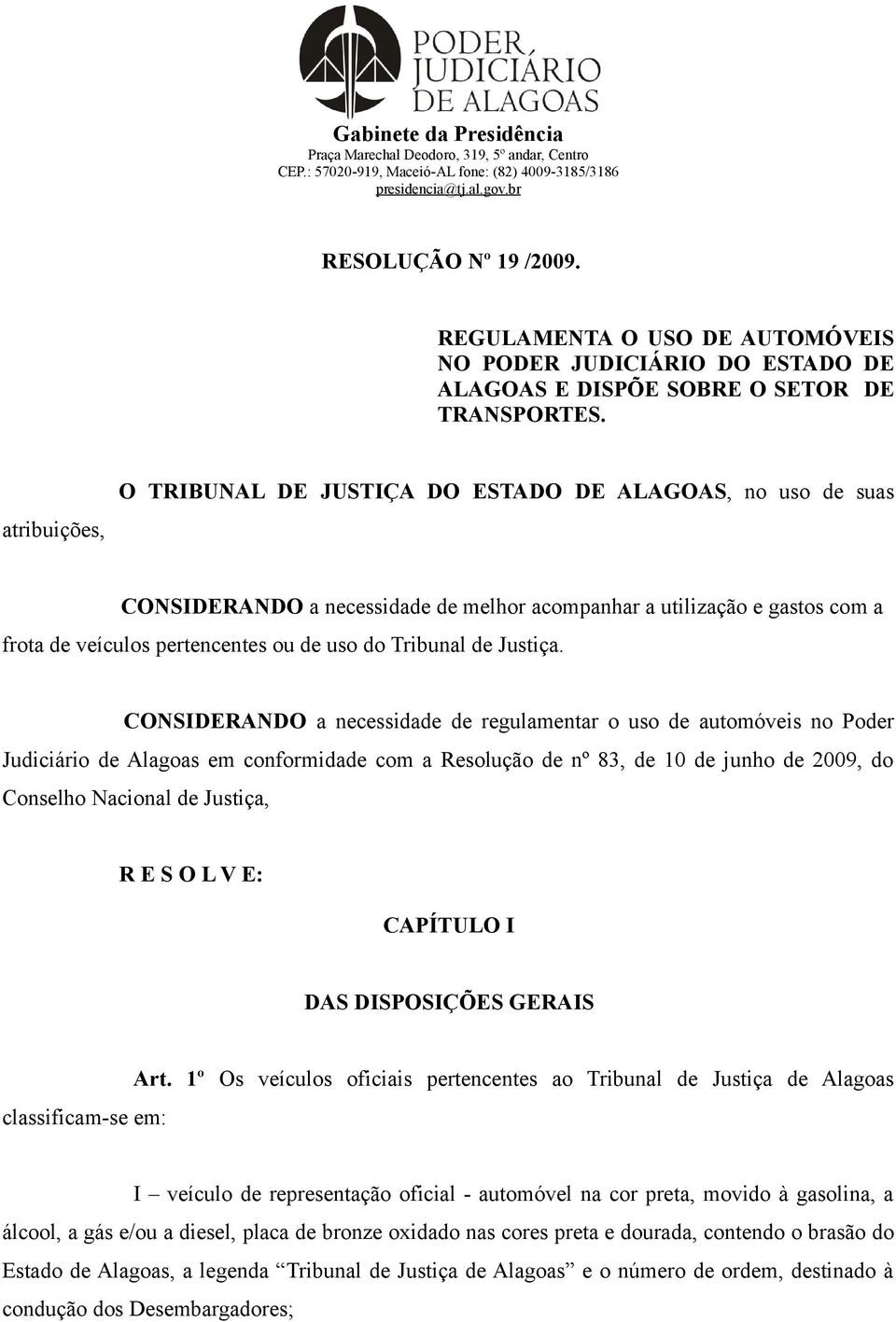 atribuições, O TRIBUNAL DE JUSTIÇA DO ESTADO DE ALAGOAS, no uso de suas CONSIDERANDO a necessidade de melhor acompanhar a utilização e gastos com a frota de veículos pertencentes ou de uso do