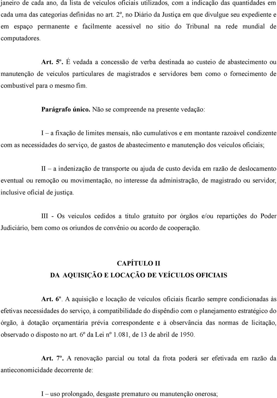 É vedada a concessão de verba destinada ao custeio de abastecimento ou manutenção de veículos particulares de magistrados e servidores bem como o fornecimento de combustível para o mesmo fim.