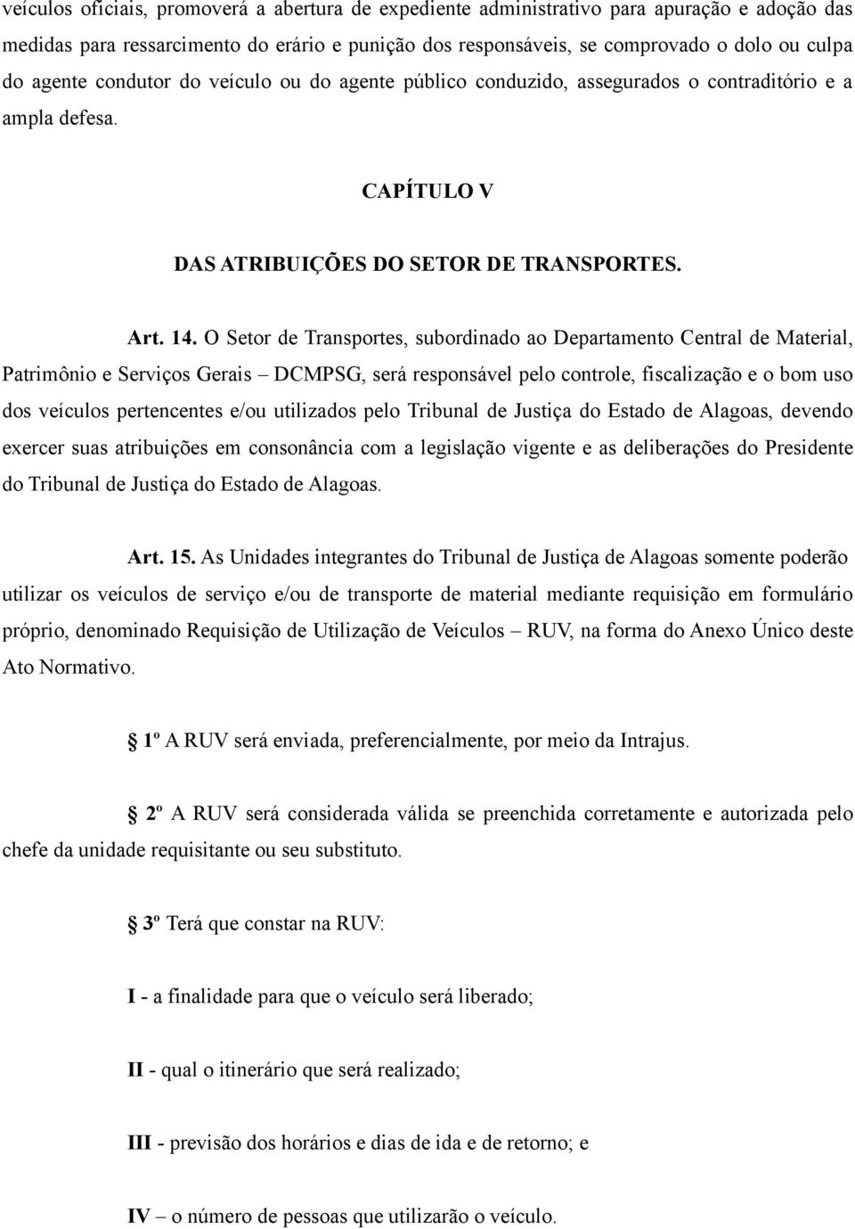 O Setor de Transportes, subordinado ao Departamento Central de Material, Patrimônio e Serviços Gerais DCMPSG, será responsável pelo controle, fiscalização e o bom uso dos veículos pertencentes e/ou