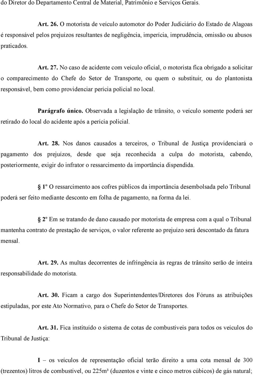 No caso de acidente com veículo oficial, o motorista fica obrigado a solicitar o comparecimento do Chefe do Setor de Transporte, ou quem o substituir, ou do plantonista responsável, bem como