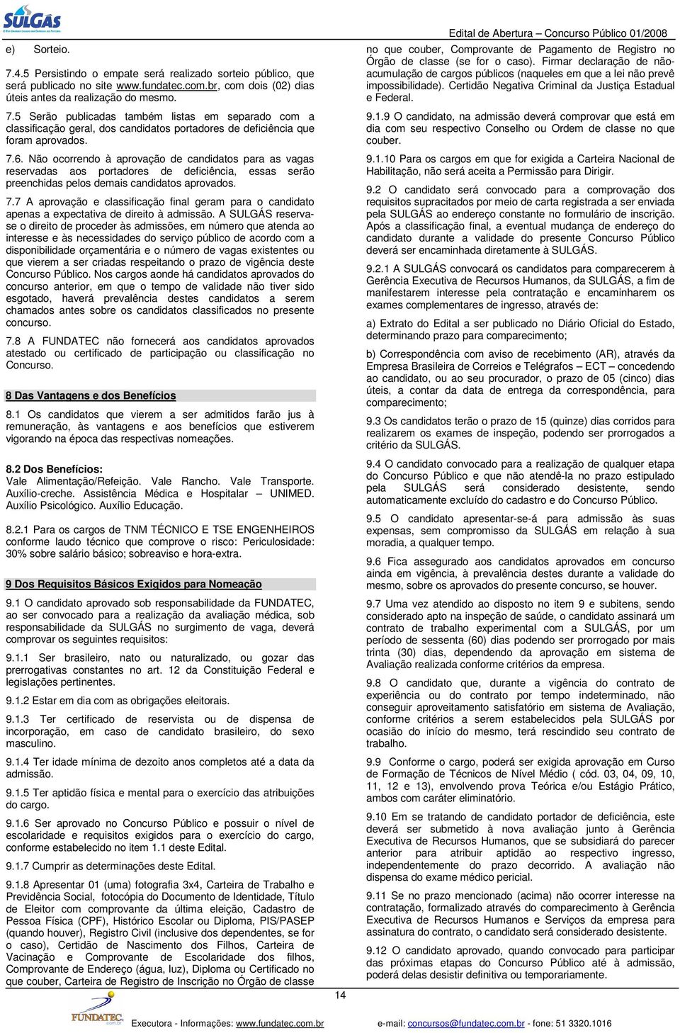 7 A aprovação e classificação final geram para o candidato apenas a expectativa direito à admissão.