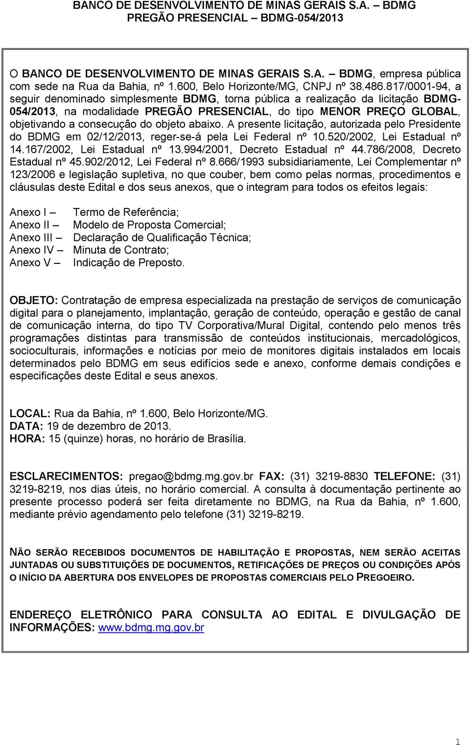 objeto abaixo. A presente licitação, autorizada pelo Presidente do BDMG em 02/12/2013, reger-se-á pela Lei Federal nº 10.520/2002, Lei Estadual nº 14.167/2002, Lei Estadual nº 13.