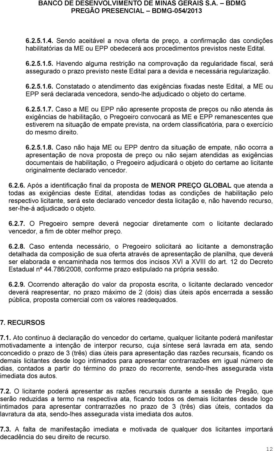 Caso a ME ou EPP não apresente proposta de preços ou não atenda às exigências de habilitação, o Pregoeiro convocará as ME e EPP remanescentes que estiverem na situação de empate prevista, na ordem