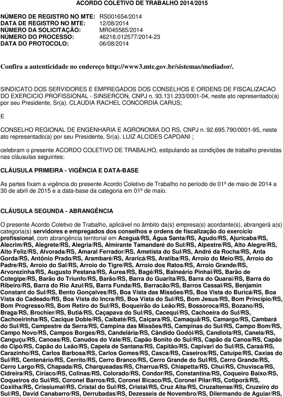 SINDICATO DOS SERVIDORES E EMPREGADOS DOS CONSELHOS E ORDENS DE FISCALIZACAO DO EXERCICIO PROFISSIONAL - SINSERCON, CNPJ n. 93.131.233/0001-04, neste ato representado(a) por seu Presidente, Sr(a).