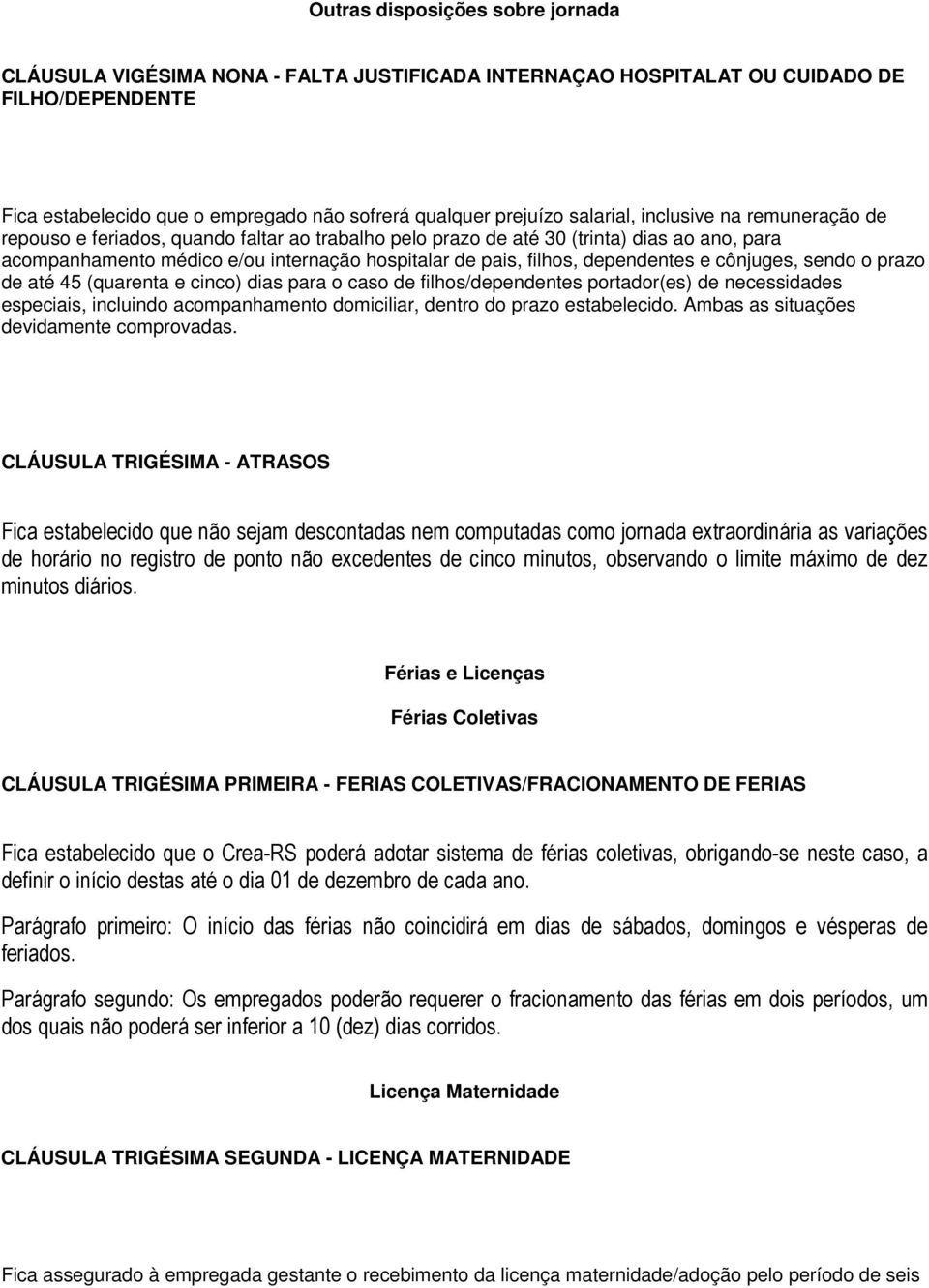 dependentes e cônjuges, sendo o prazo de até 45 (quarenta e cinco) dias para o caso de filhos/dependentes portador(es) de necessidades especiais, incluindo acompanhamento domiciliar, dentro do prazo