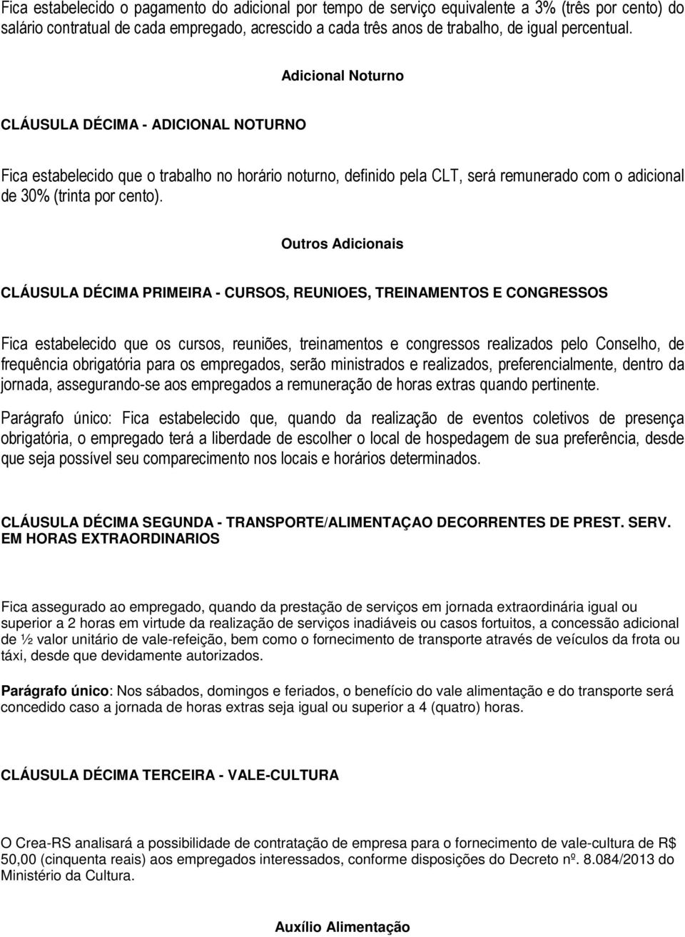 Outros Adicionais CLÁUSULA DÉCIMA PRIMEIRA - CURSOS, REUNIOES, TREINAMENTOS E CONGRESSOS Fica estabelecido que os cursos, reuniões, treinamentos e congressos realizados pelo Conselho, de frequência