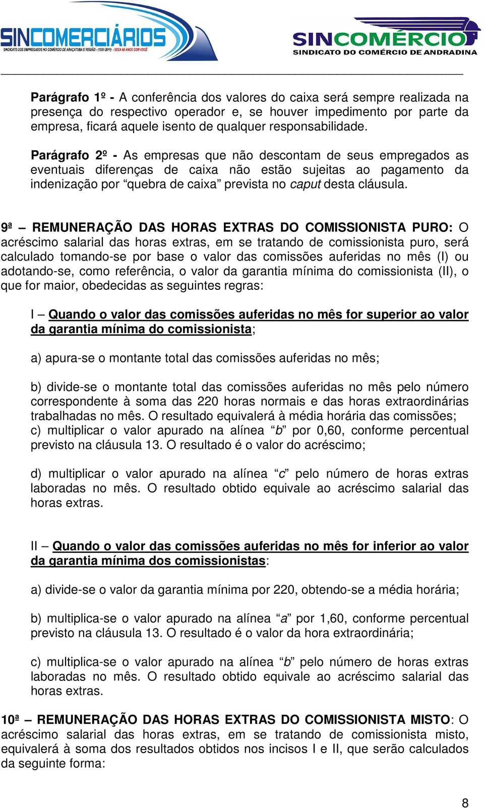 Parágrafo 2º - As empresas que não descontam de seus empregados as eventuais diferenças de caixa não estão sujeitas ao pagamento da indenização por quebra de caixa prevista no caput desta cláusula.